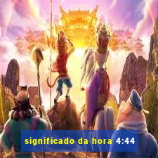 significado da hora 4:44